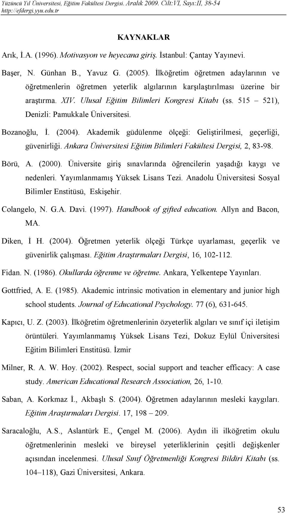 515 521), Denizli: Pamukkale Üniversitesi. Bozanoğlu, İ. (2004). Akademik güdülenme ölçeği: Geliştirilmesi, geçerliği, güvenirliği. Ankara Üniversitesi Eğitim Bilimleri Fakültesi Dergisi, 2, 83-98.