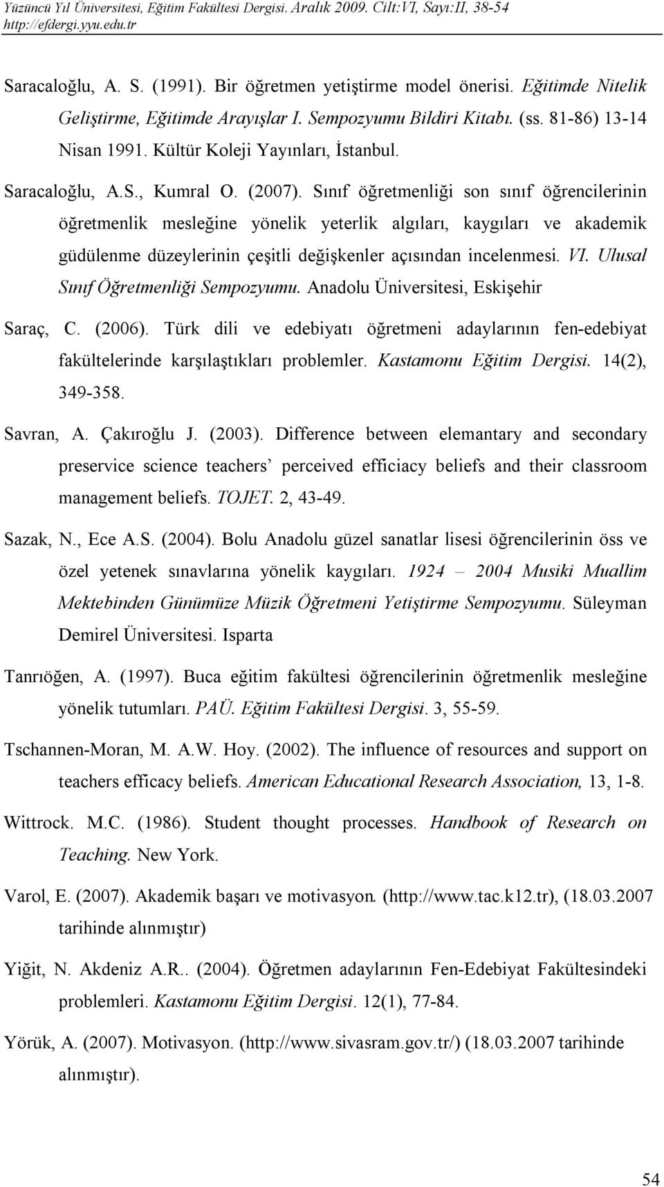 Sınıf öğretmenliği son sınıf öğrencilerinin öğretmenlik mesleğine yönelik yeterlik algıları, kaygıları ve akademik güdülenme düzeylerinin çeşitli değişkenler açısından incelenmesi. VI.