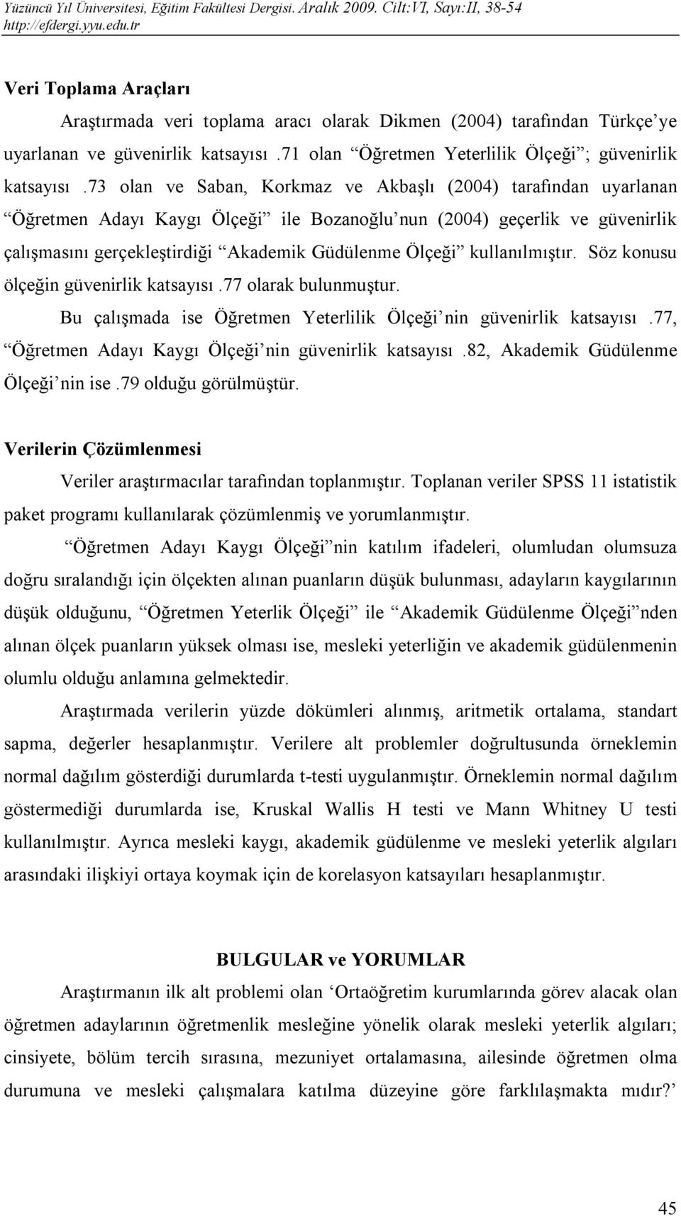 kullanılmıştır. Söz konusu ölçeğin güvenirlik katsayısı.77 olarak bulunmuştur. Bu çalışmada ise Öğretmen Yeterlilik Ölçeği nin güvenirlik katsayısı.