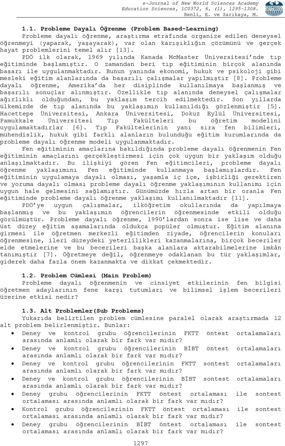 O zamandan beri tıp eğitiminin birçok alanında başarı ile uygulanmaktadır. Bunun yanında ekonomi, hukuk ve psikoloji gibi mesleki eğitim alanlarında da başarılı çalışmalar yapılmıştır [8].