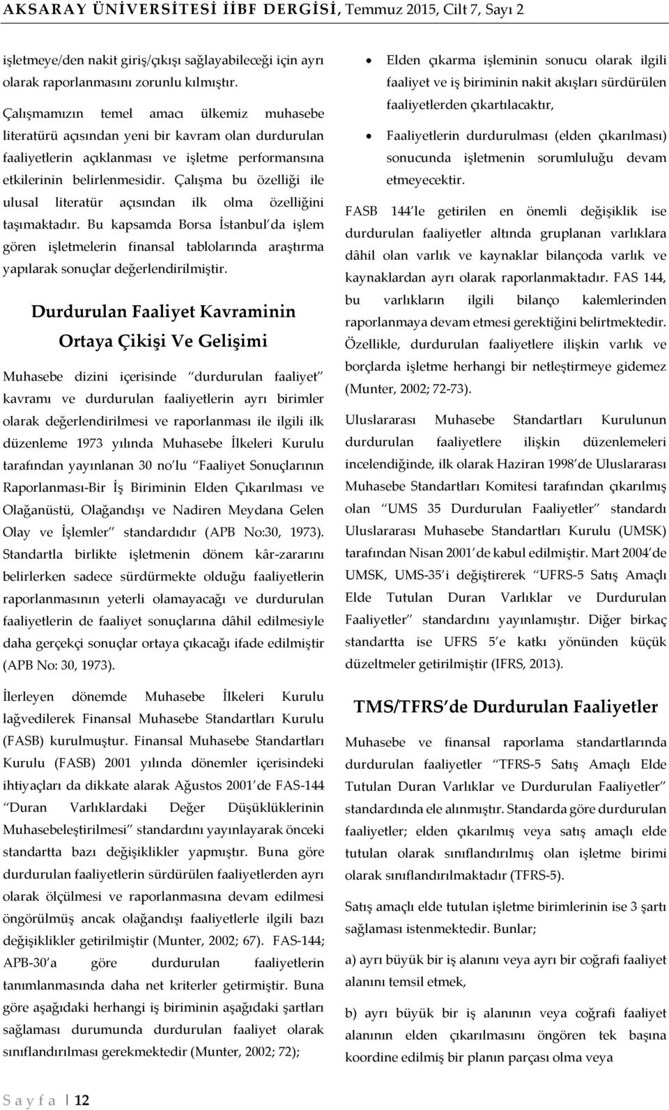 Çalışma bu özelliği ile ulusal literatür açısından ilk olma özelliğini taşımaktadır.