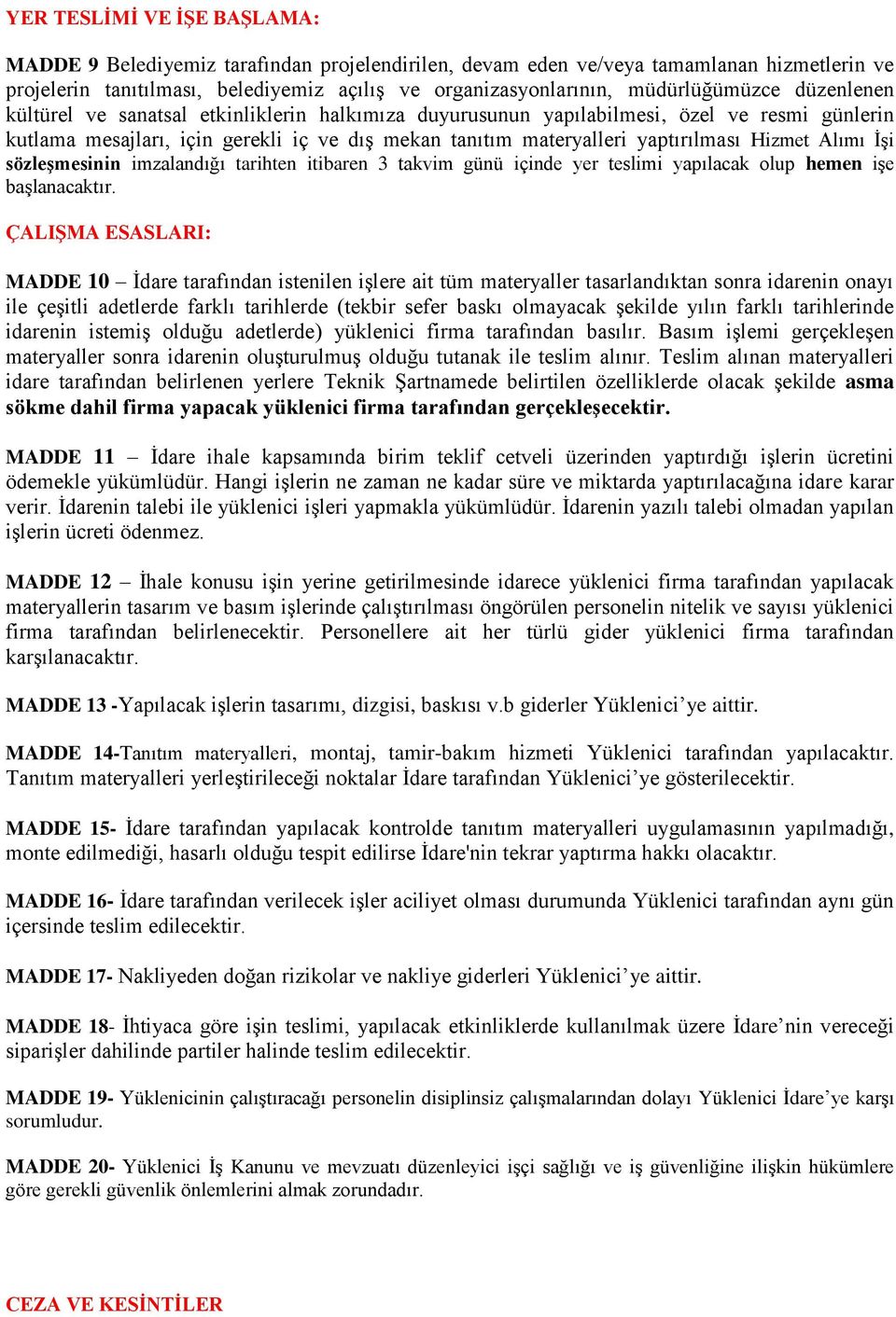 yaptırılması Hizmet Alımı İşi sözleģmesinin imzalandığı tarihten itibaren 3 takvim günü içinde yer teslimi yapılacak olup hemen işe başlanacaktır.