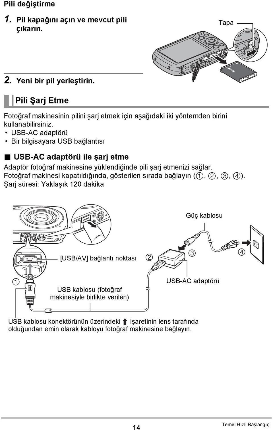 USB-AC adaptörü ile şarj etme Adaptör fotoğraf makinesine yüklendiğinde pili şarj etmenizi sağlar. Fotoğraf makinesi kapatıldığında, gösterilen sırada bağlayın (,,, ).