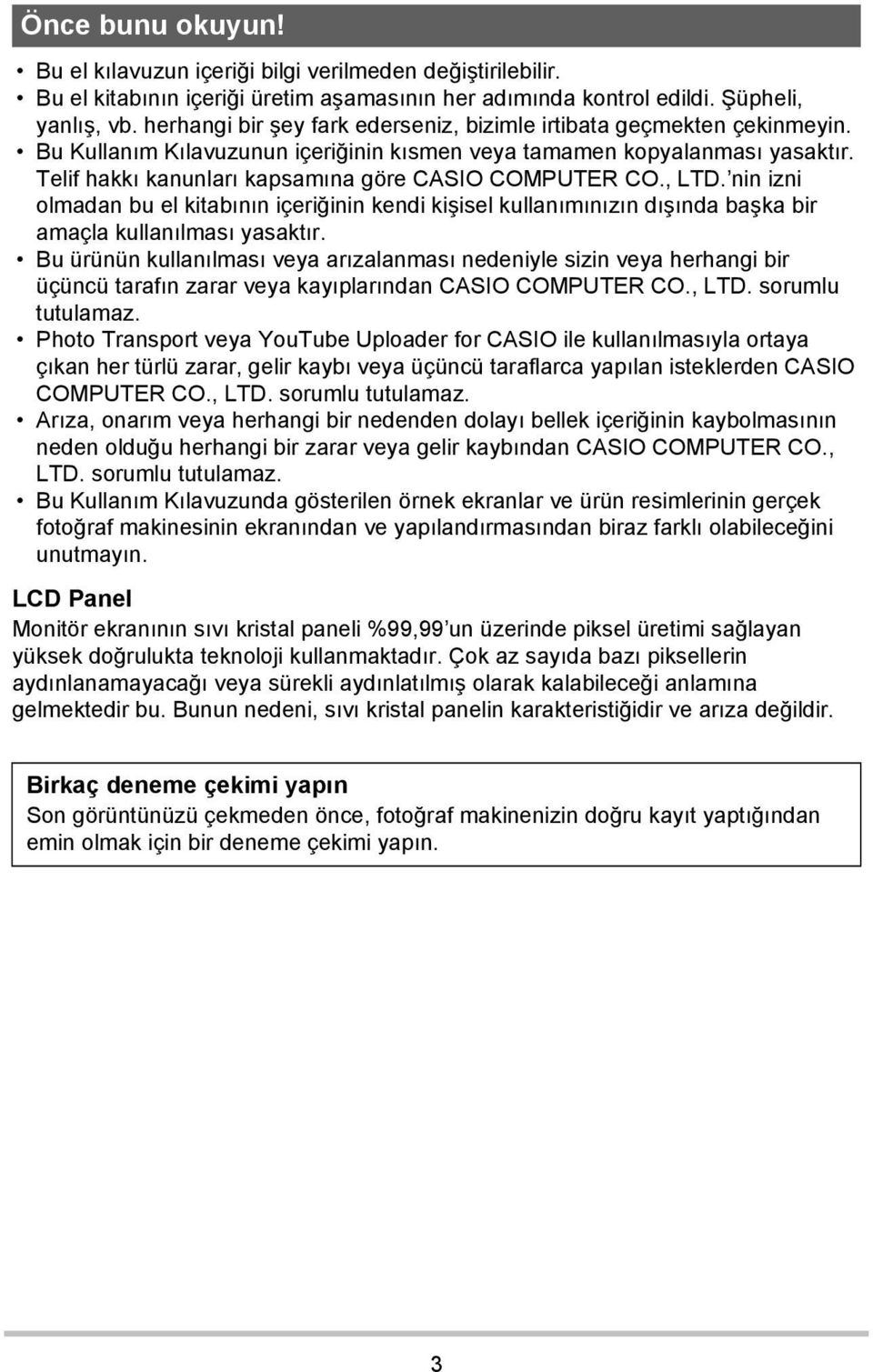 Telif hakkı kanunları kapsamına göre CASIO COMPUTER CO., LTD. nin izni olmadan bu el kitabının içeriğinin kendi kişisel kullanımınızın dışında başka bir amaçla kullanılması yasaktır.