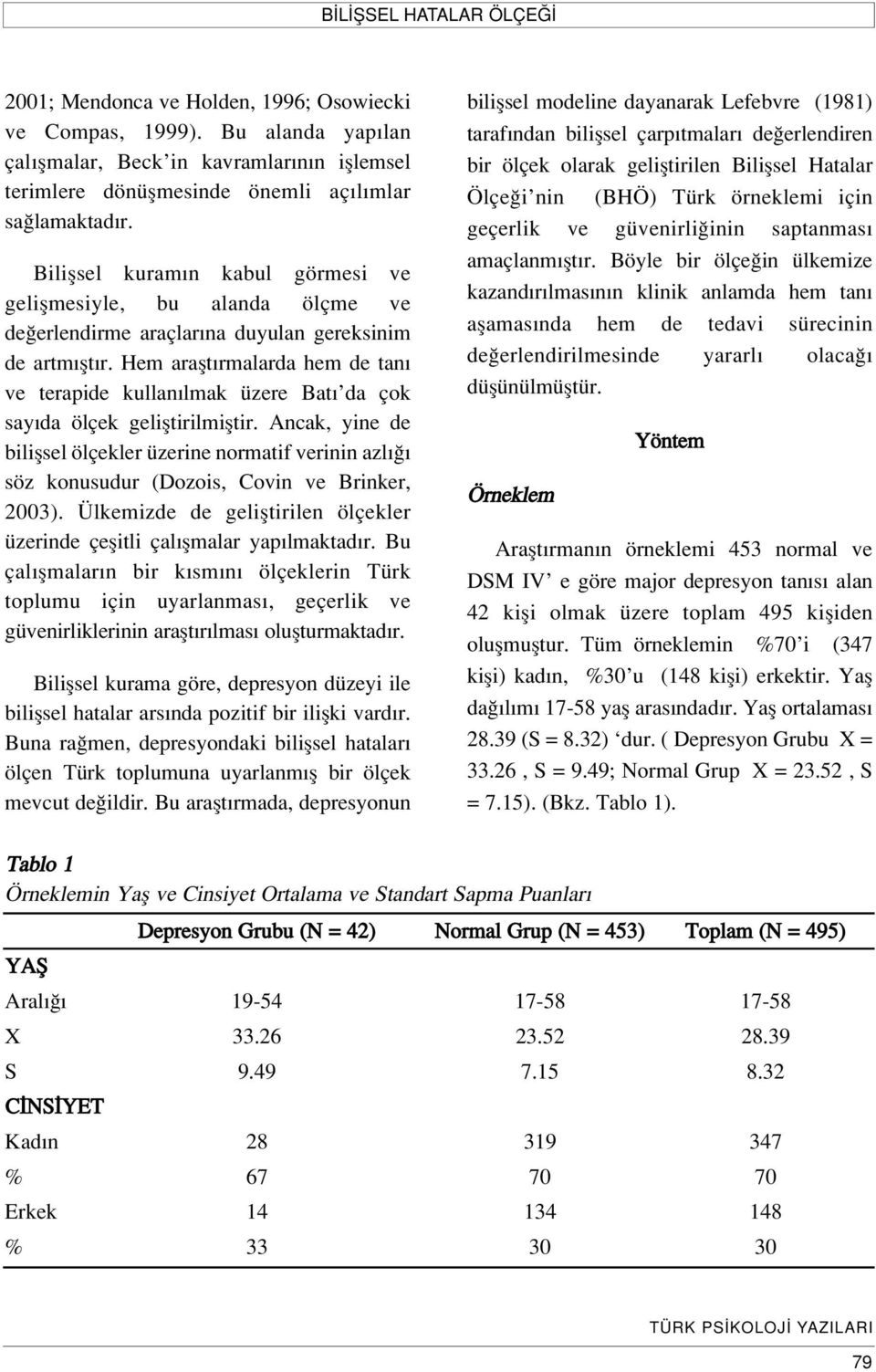 Biliflsel kuram n kabul görmesi ve geliflmesiyle, bu alanda ölçme ve de erlendirme araçlar na duyulan gereksinim de artm flt r.