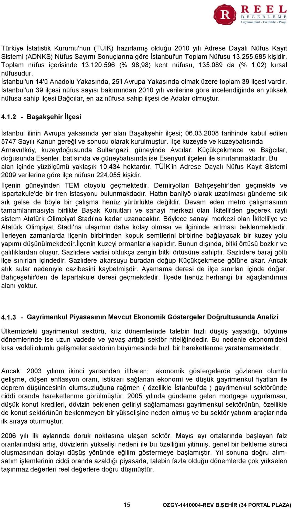 Ġstanbul'un 39 ilçesi nüfus sayısı bakımından 2010 yılı verilerine göre incelendiğinde en yüksek nüfusa sahip ilçesi Bağcılar, en az nüfusa sahip ilçesi de Adalar olmuģtur. 4.1.2 - BaĢakĢehir Ġlçesi Ġstanbul ilinin Avrupa yakasında yer alan BaĢakĢehir ilçesi; 06.