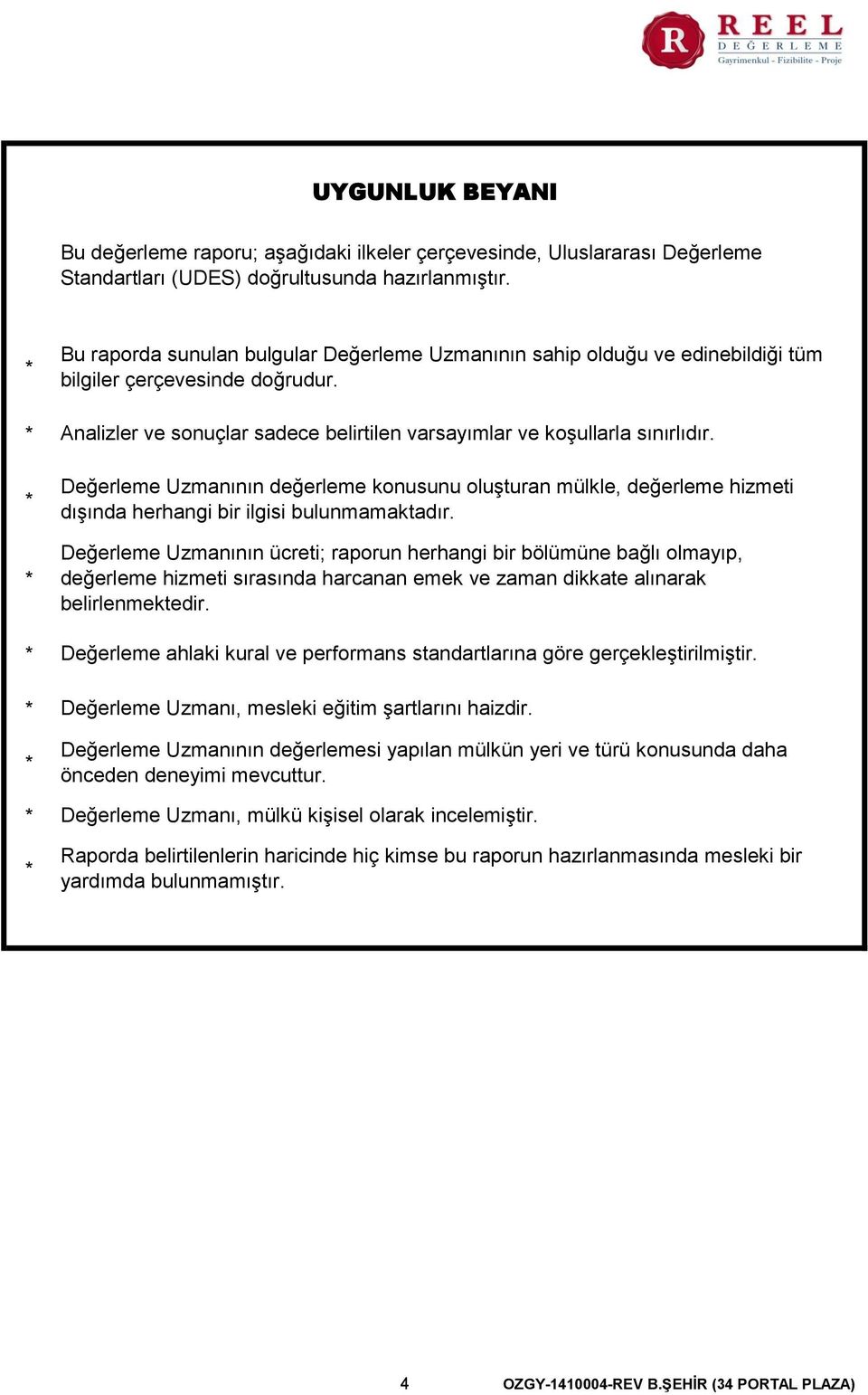 Değerleme Uzmanının değerleme konusunu oluģturan mülkle, değerleme hizmeti dıģında herhangi bir ilgisi bulunmamaktadır.