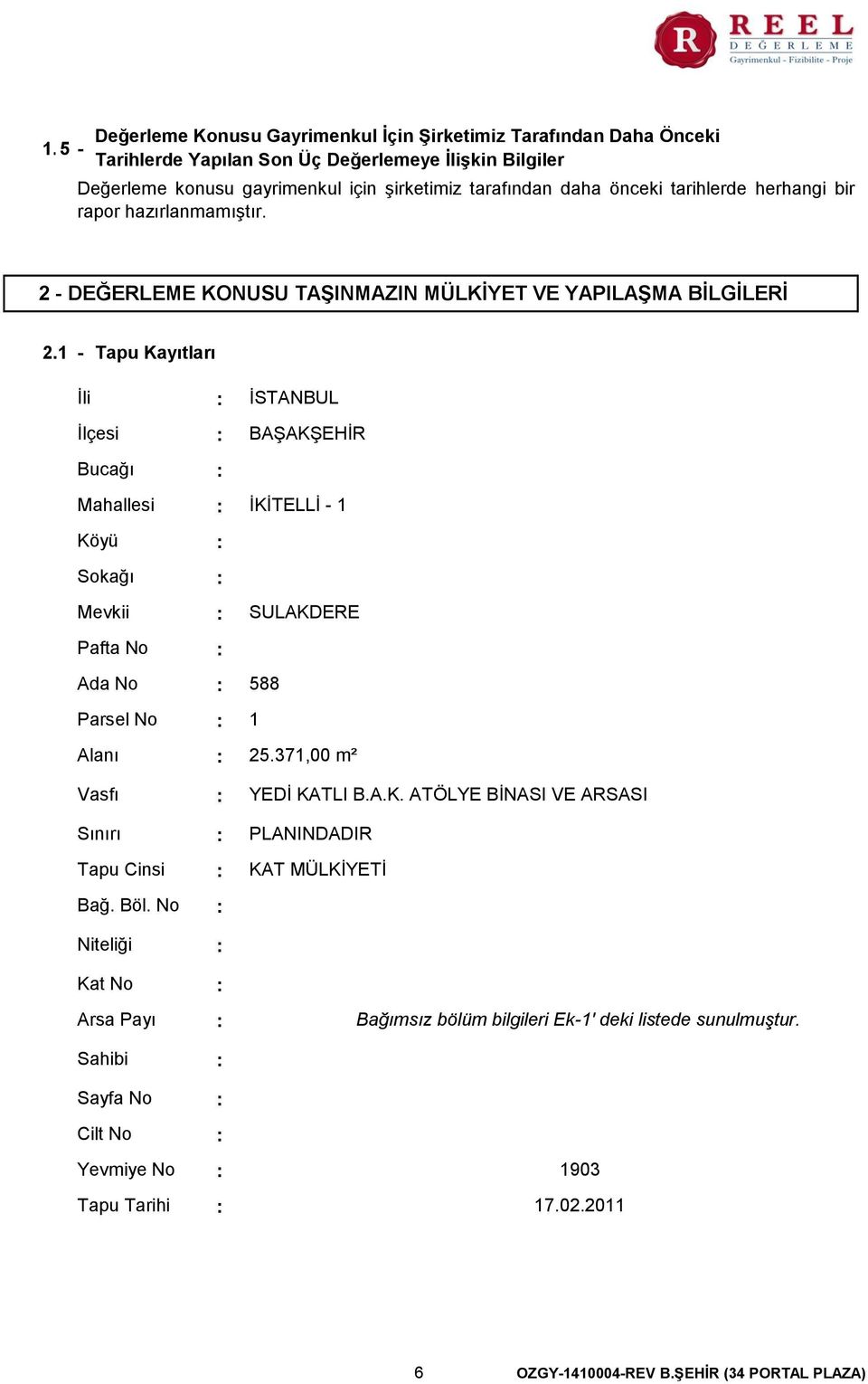 1 - Tapu Kayıtları Ġli Ġlçesi Bucağı Mahallesi Köyü Sokağı Mevkii Pafta No Ada No Parsel No Alanı Vasfı Sınırı Tapu Cinsi Bağ. Böl.