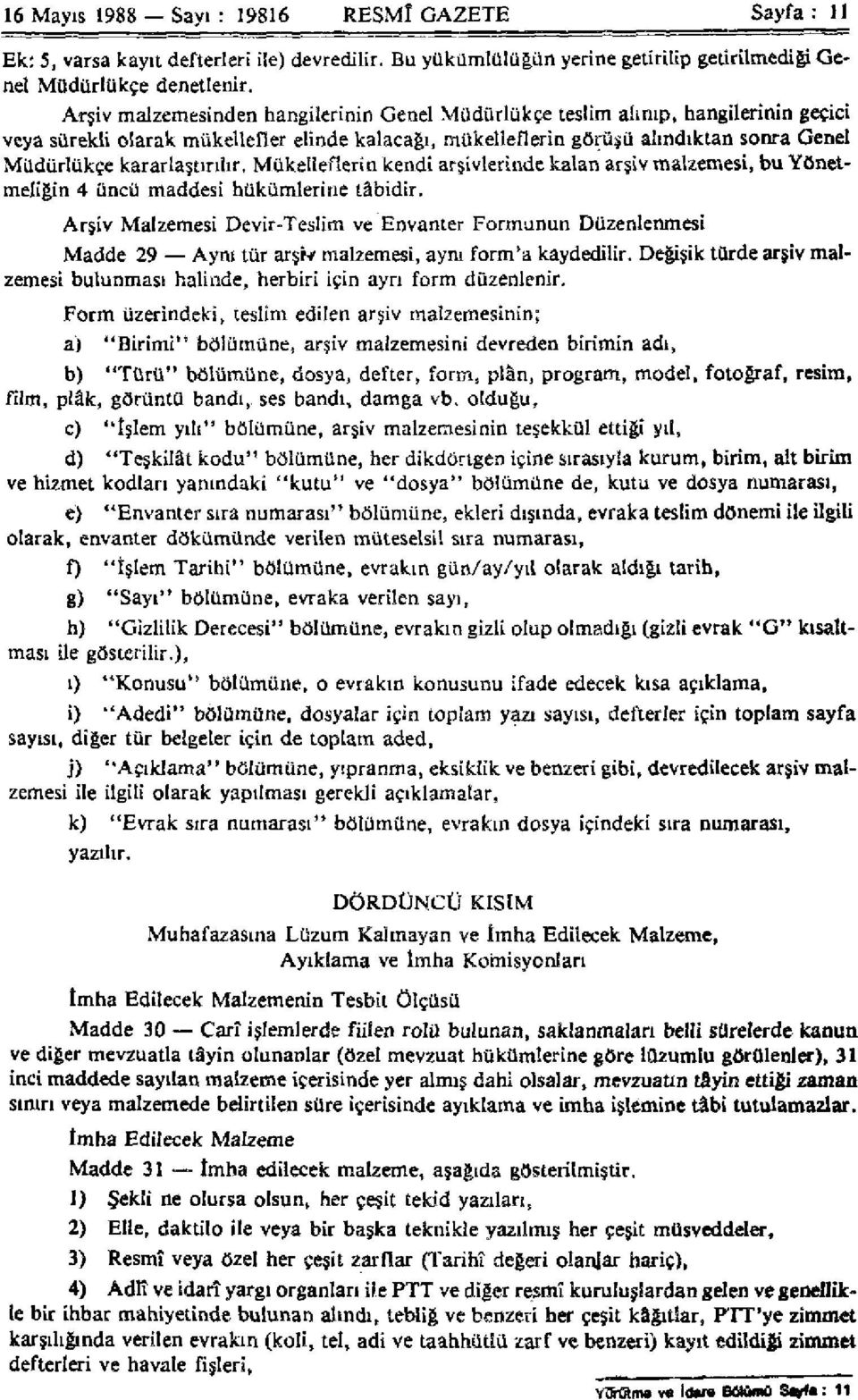 kararlaştırılır. Mükelleflerin kendi arşivlerinde kalan arşiv malzemesi, bu Yönetmeliğin 4 üncü maddesi hükümlerine tâbidir.