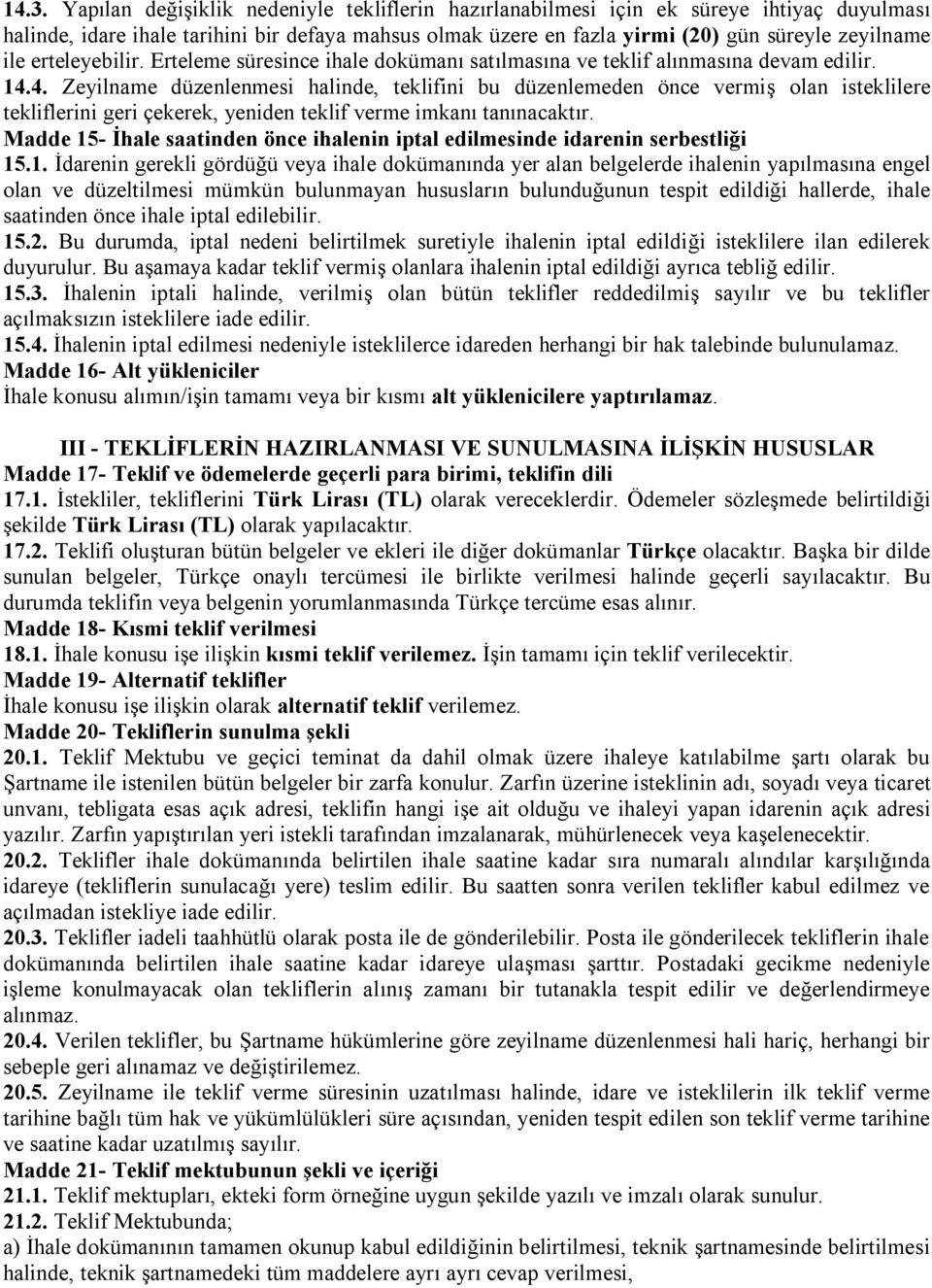 4. Zeyilname düzenlenmesi halinde, teklifini bu düzenlemeden önce vermiş olan isteklilere tekliflerini geri çekerek, yeniden teklif verme imkanı tanınacaktır.