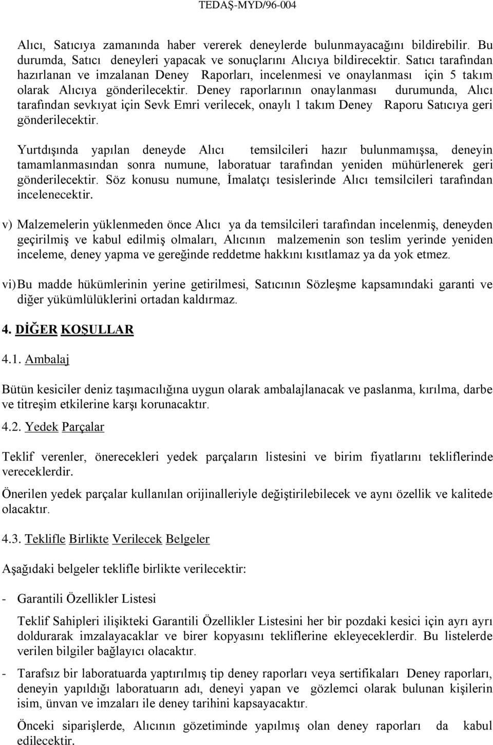 Deney raporlarının onaylanması durumunda, Alıcı tarafından sevkıyat için Sevk Emri verilecek, onaylı 1 takım Deney Raporu Satıcıya geri gönderilecektir.