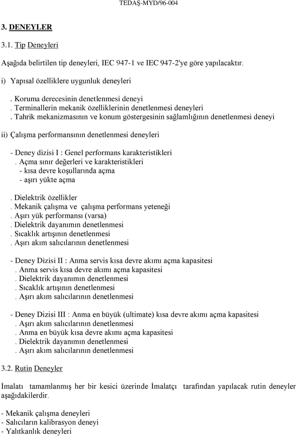 Tahrik mekanizmasının ve konum göstergesinin sağlamlığının denetlenmesi deneyi ii) Çalışma performansının denetlenmesi deneyleri - Deney dizisi I : Genel performans karakteristikleri.