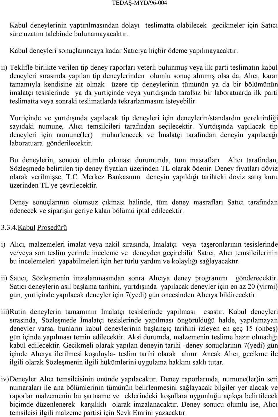 ii) Teklifle birlikte verilen tip deney raporları yeterli bulunmuş veya ilk parti teslimatın kabul deneyleri sırasında yapılan tip deneylerinden olumlu sonuç alınmış olsa da, Alıcı, karar tamamıyla