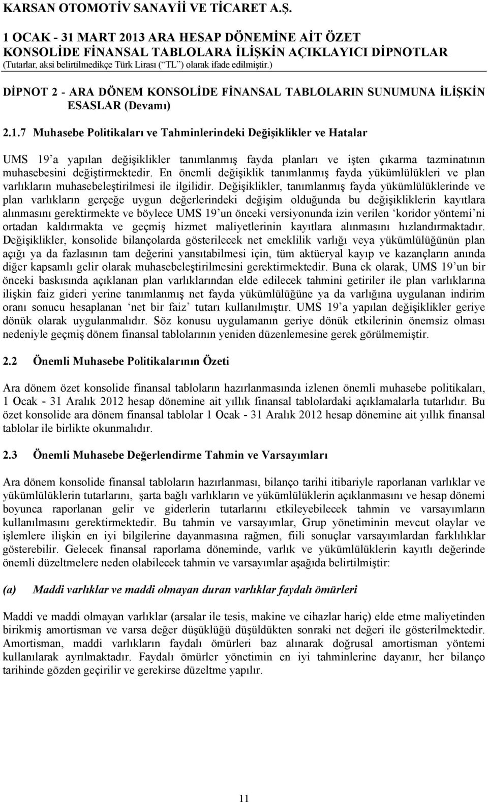 En önemli değişiklik tanımlanmış fayda yükümlülükleri ve plan varlıkların muhasebeleştirilmesi ile ilgilidir.