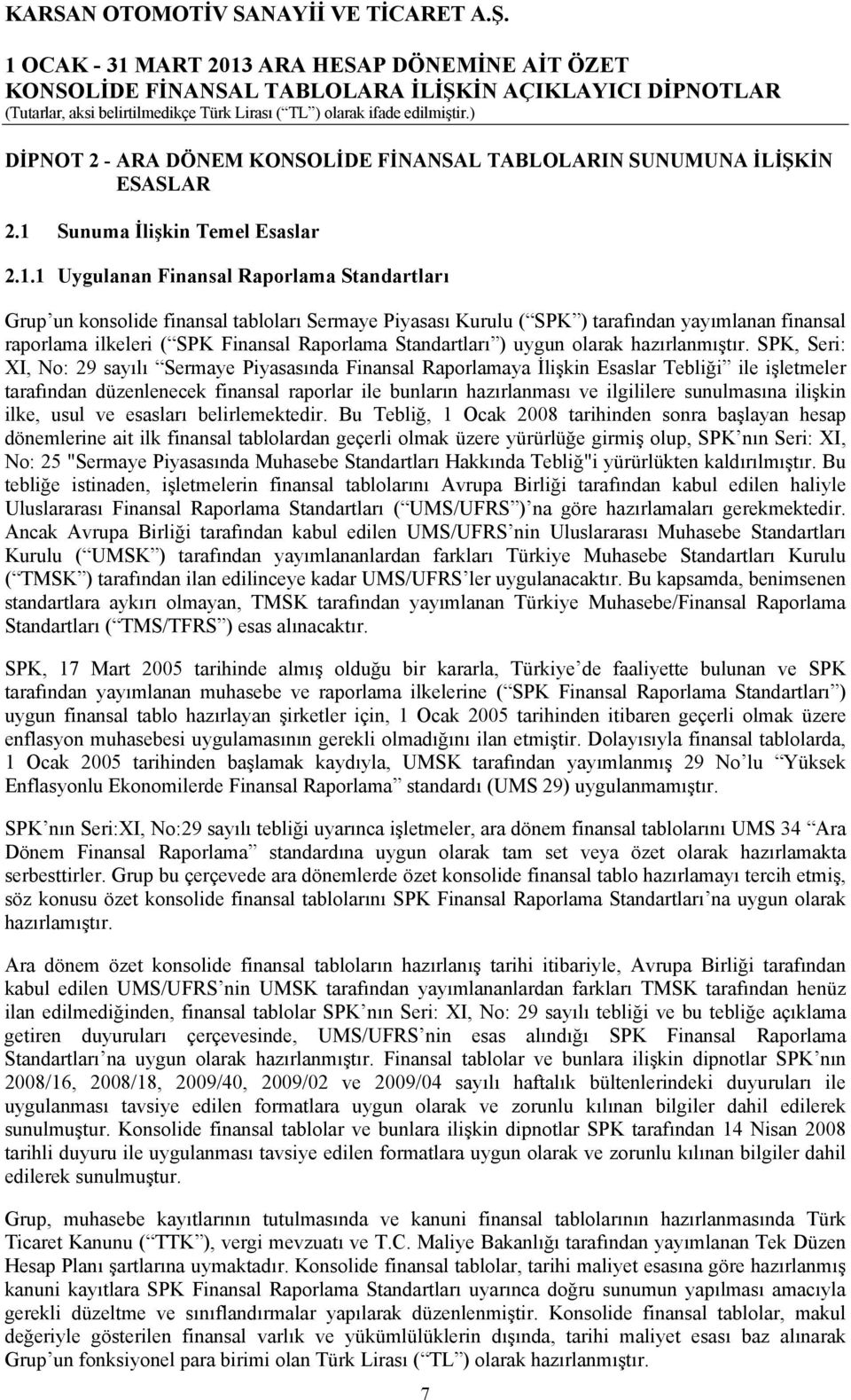 1 Uygulanan Finansal Raporlama Standartları Grup un konsolide finansal tabloları Sermaye Piyasası Kurulu ( SPK ) tarafından yayımlanan finansal raporlama ilkeleri ( SPK Finansal Raporlama