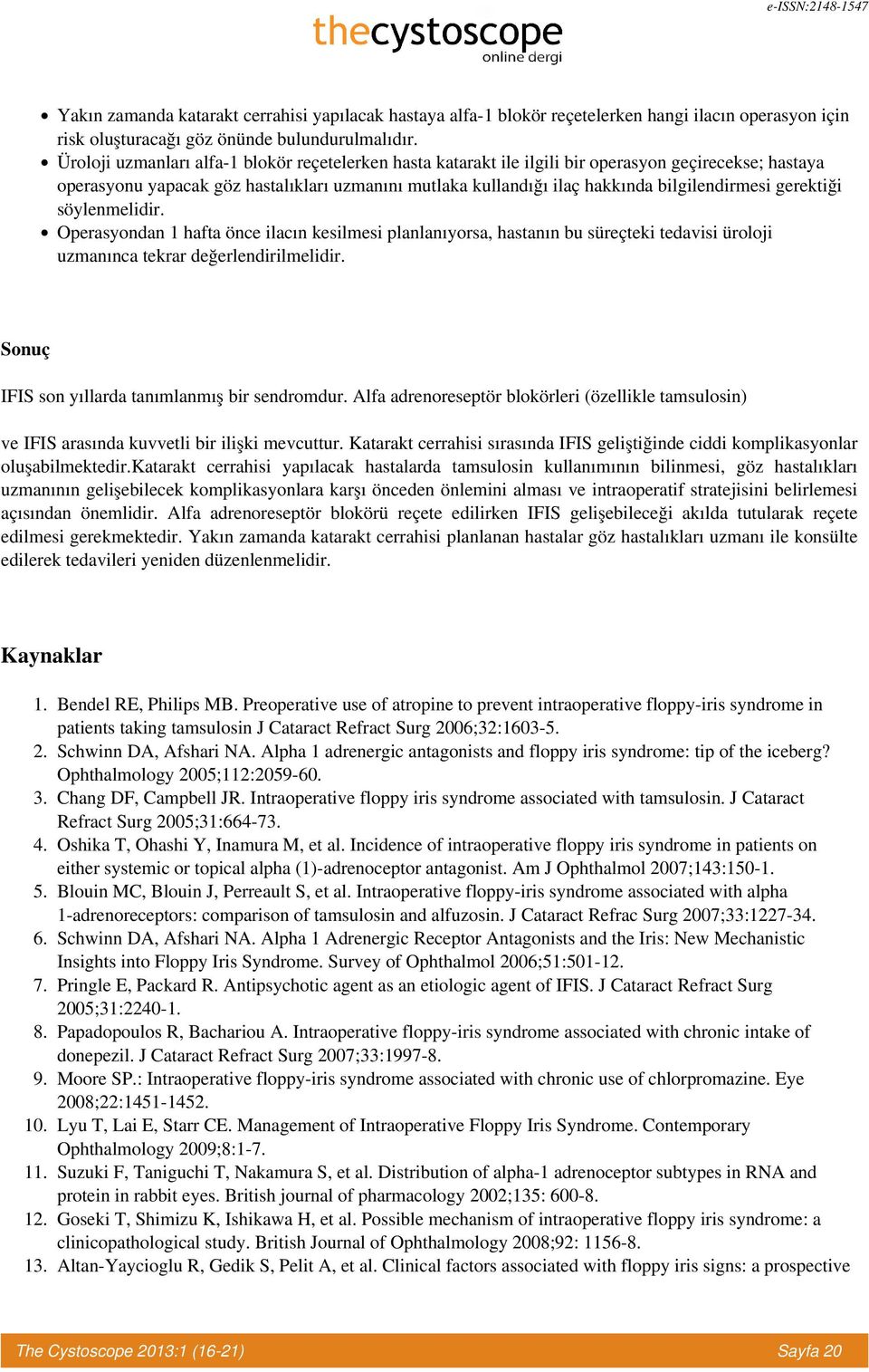 gerektiği söylenmelidir. Operasyondan 1 hafta önce ilacın kesilmesi planlanıyorsa, hastanın bu süreçteki tedavisi üroloji uzmanınca tekrar değerlendirilmelidir.