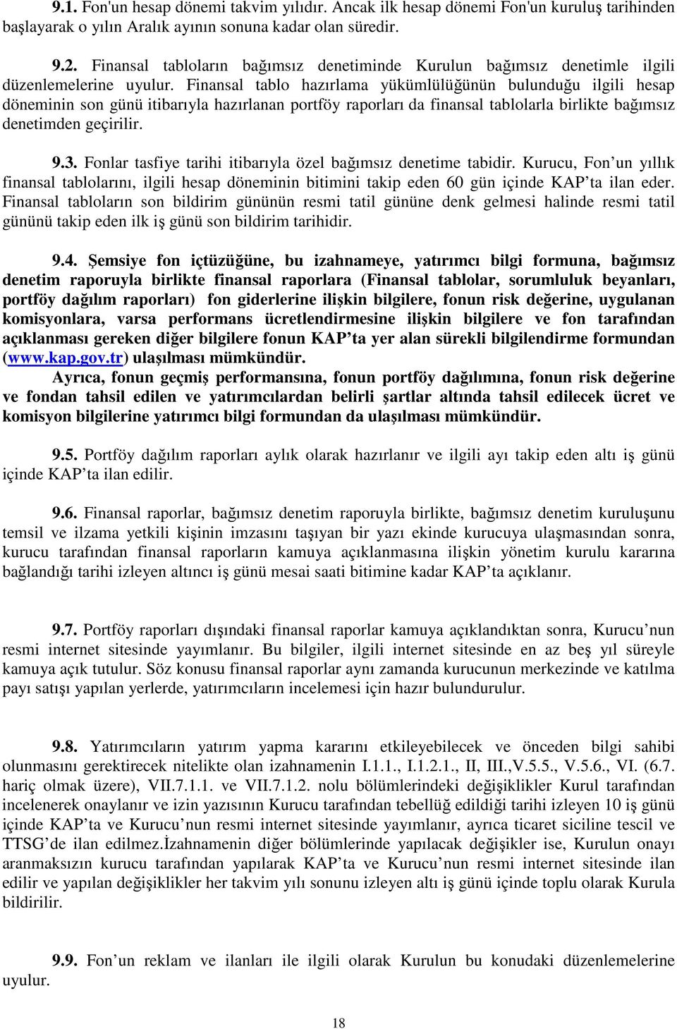 Finansal tablo hazırlama yükümlülüğünün bulunduğu ilgili hesap döneminin son günü itibarıyla hazırlanan portföy raporları da finansal tablolarla birlikte bağımsız denetimden geçirilir. 9.3.