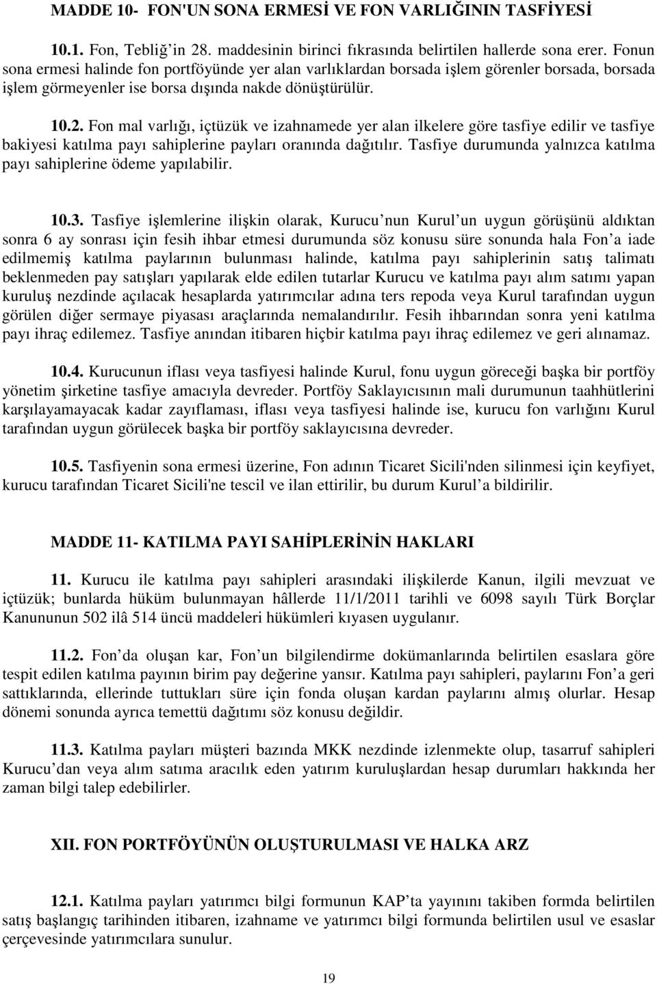 Fon mal varlığı, içtüzük ve izahnamede yer alan ilkelere göre tasfiye edilir ve tasfiye bakiyesi katılma payı sahiplerine payları oranında dağıtılır.