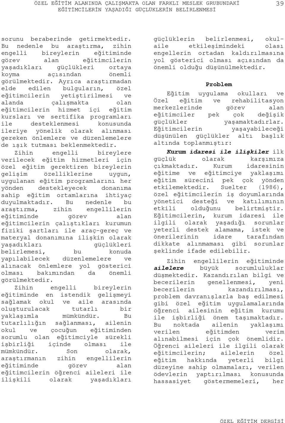 Ayrıca araştırmadan elde edilen bulguların, özel eğitimcilerin yetiştirilmesi ve alanda çalışmakta olan eğitimcilerin hizmet içi eğitim kursları ve sertifika programları ile desteklenmesi konusunda