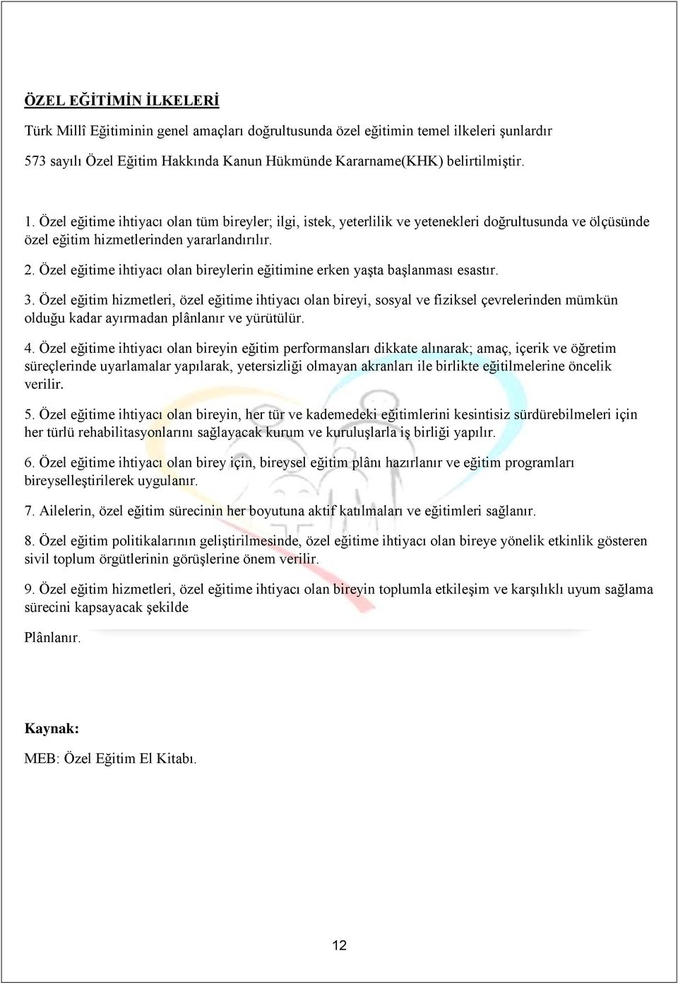 Özel eğitime ihtiyacı olan bireylerin eğitimine erken yaşta başlanması esastır. 3.