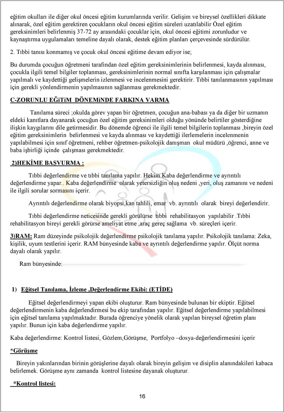 okul öncesi eğitimi zorunludur ve kaynaştırma uygulamaları temeline dayalı olarak, destek eğitim planları çerçevesinde sürdürülür. 2.