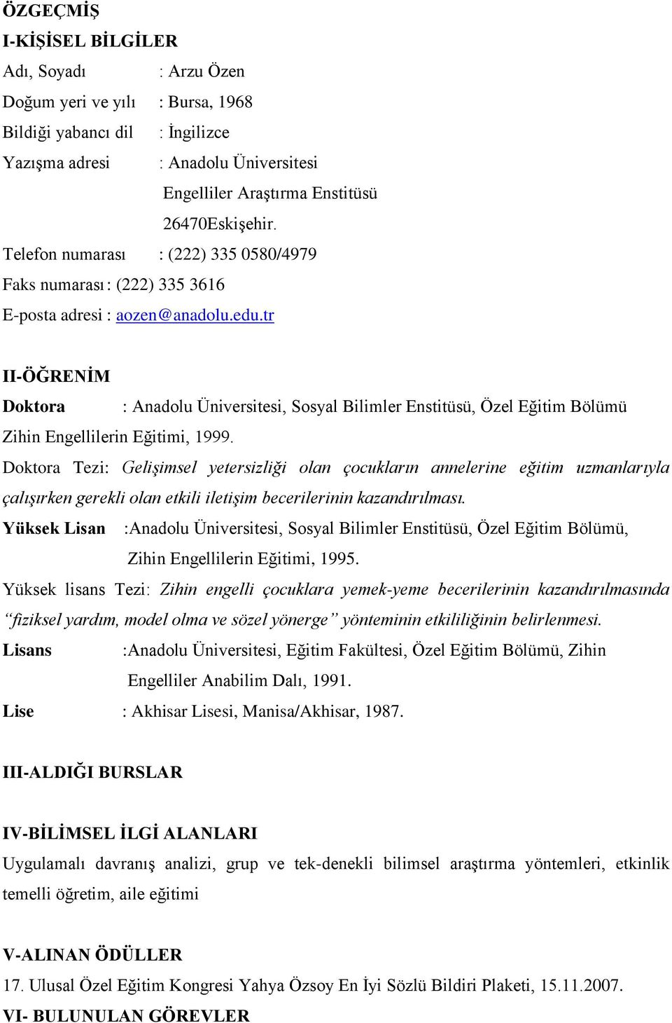 tr II-ÖĞRENİM Doktora : Anadolu Üniversitesi, Sosyal Bilimler Enstitüsü, Özel Eğitim Bölümü Zihin Engellilerin Eğitimi, 1999.
