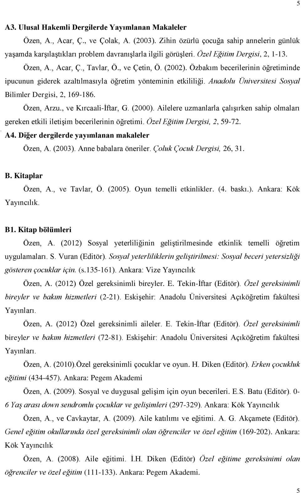 Anadolu Üniversitesi Sosyal Bilimler Dergisi, 2, 169-186. Özen, Arzu., ve Kırcaali-İftar, G. (2000). Ailelere uzmanlarla çalışırken sahip olmaları gereken etkili iletişim becerilerinin öğretimi.