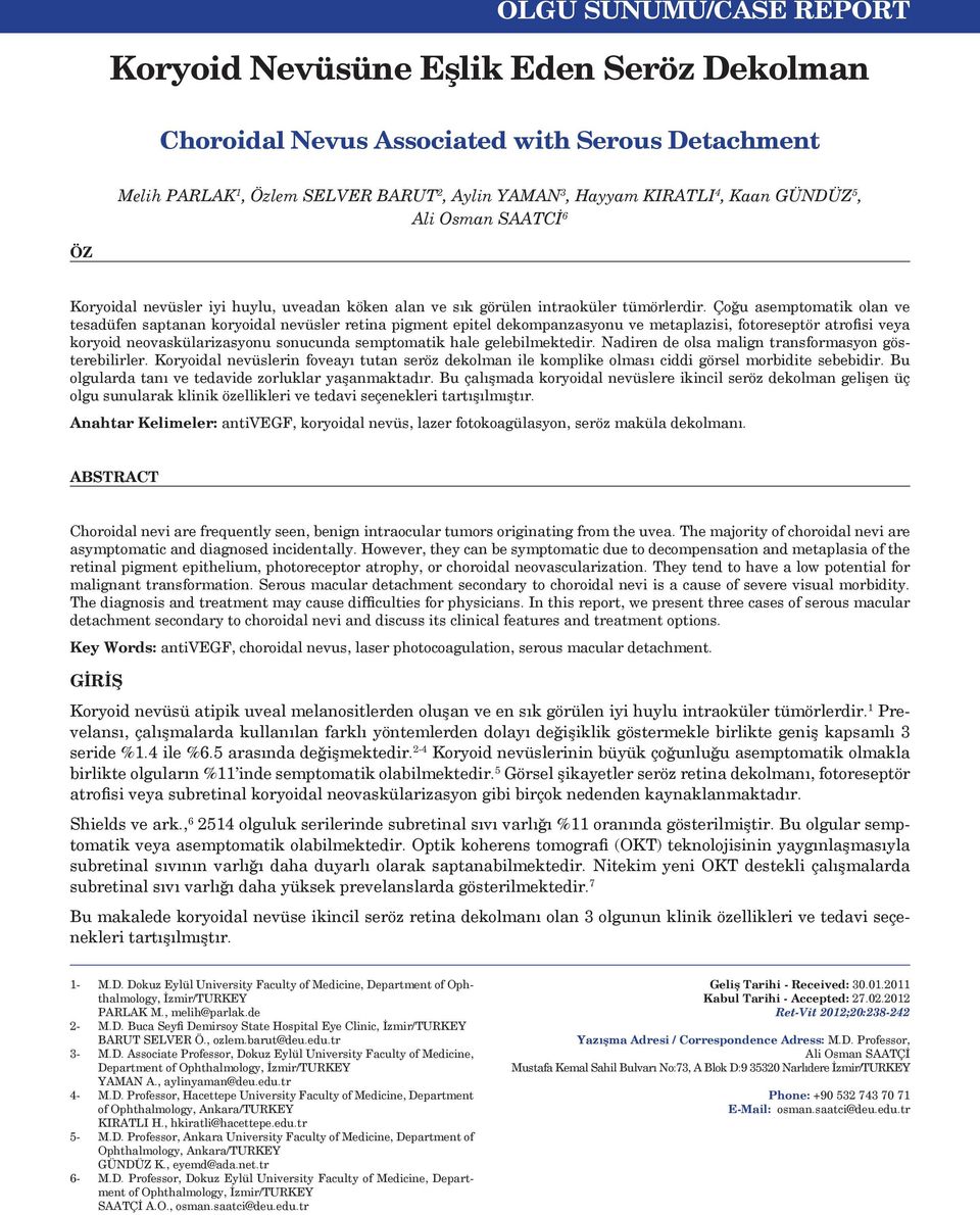 Çoğu semptomtik oln ve tesüfen sptnn koryoil nevüsler retin pigment epitel ekompnzsyonu ve metplzisi, fotoreseptör trofisi vey koryoi neovskülrizsyonu sonuun semptomtik hle geleilmekteir.