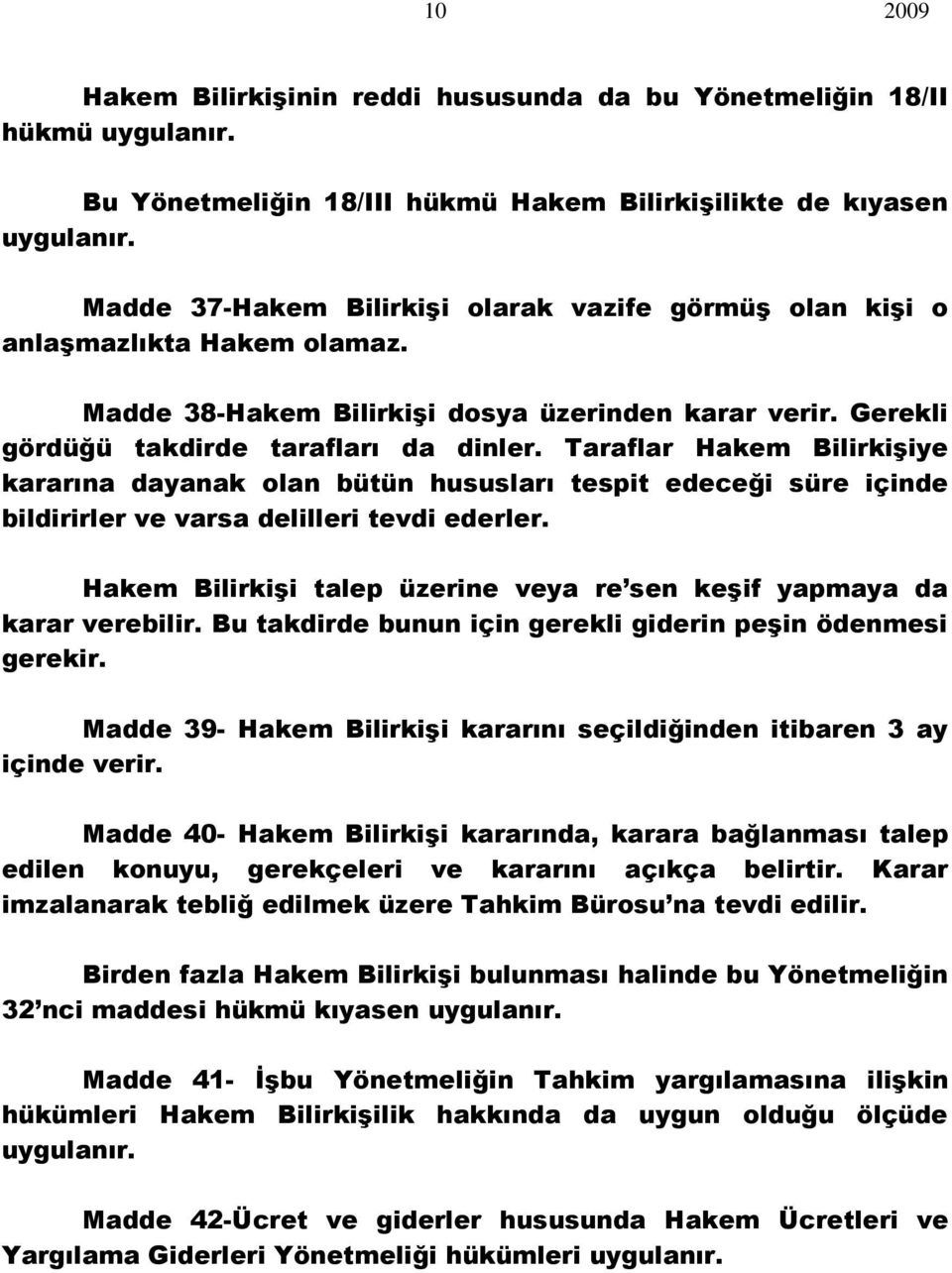 Taraflar Hakem Bilirkişiye kararına dayanak olan bütün hususları tespit edeceği süre içinde bildirirler ve varsa delilleri tevdi ederler.