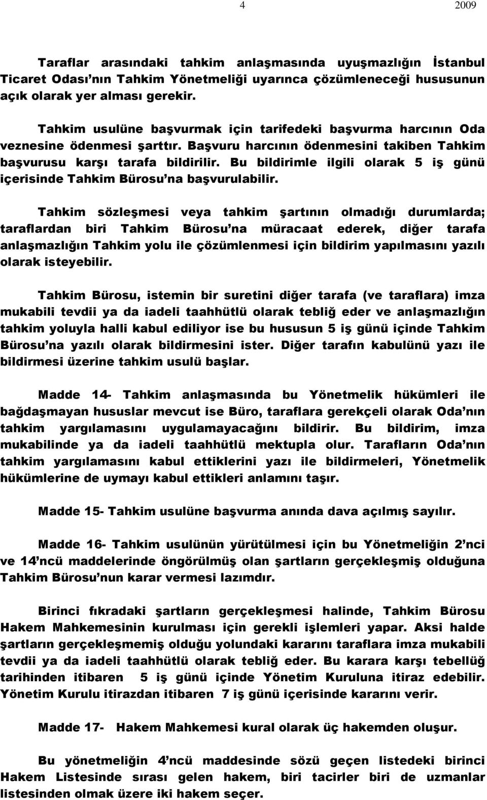 Bu bildirimle ilgili olarak 5 iş günü içerisinde Tahkim Bürosu na başvurulabilir.