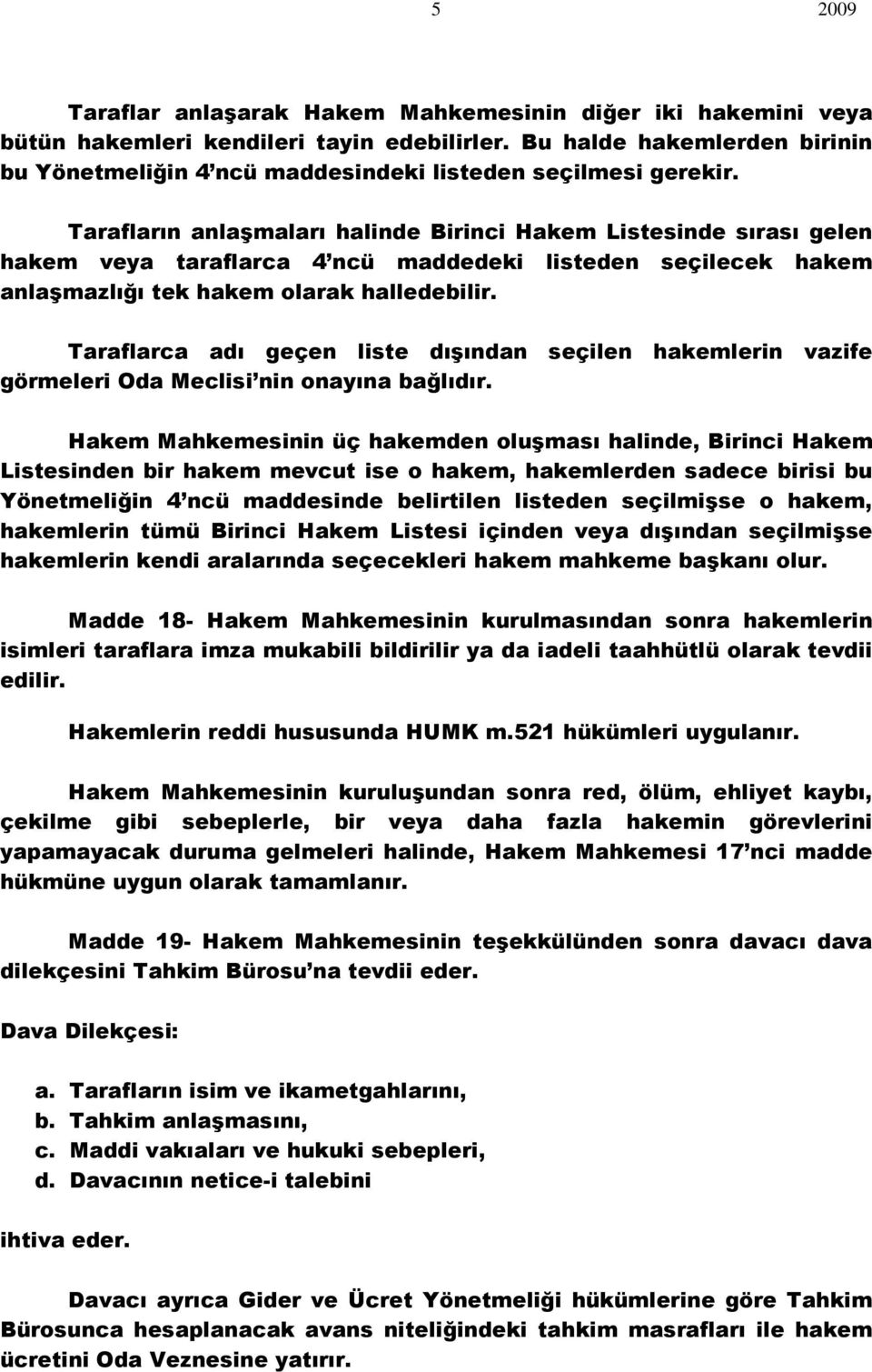 Taraflarca adı geçen liste dışından seçilen hakemlerin vazife görmeleri Oda Meclisi nin onayına bağlıdır.