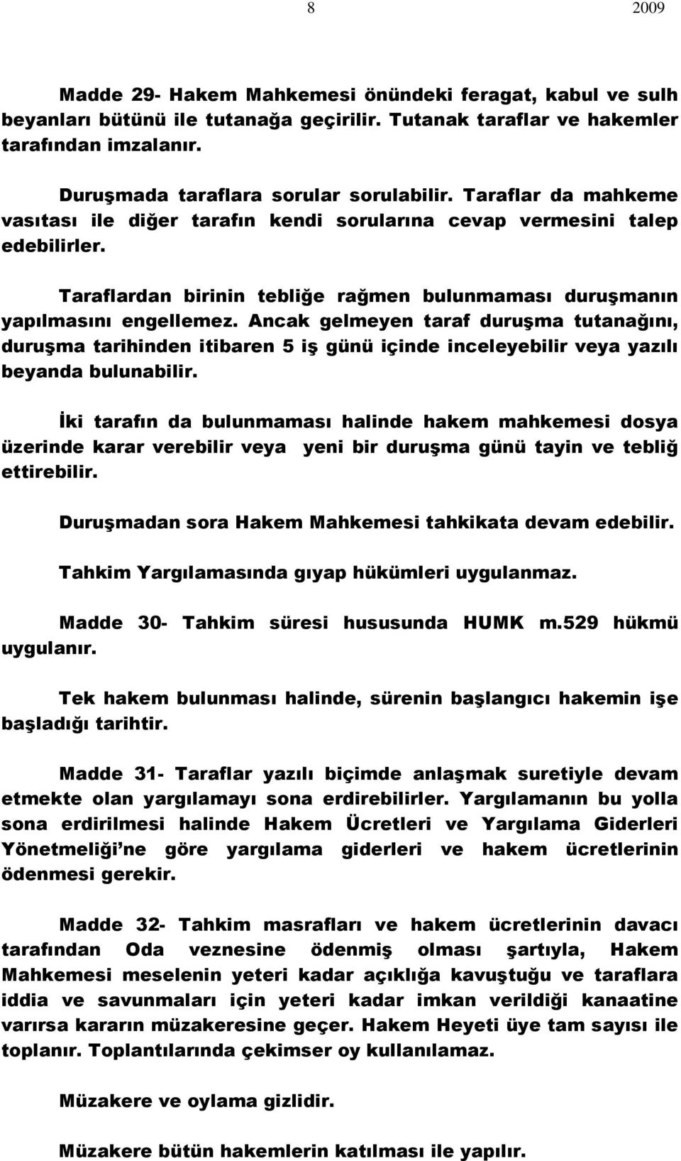 Ancak gelmeyen taraf duruşma tutanağını, duruşma tarihinden itibaren 5 iş günü içinde inceleyebilir veya yazılı beyanda bulunabilir.