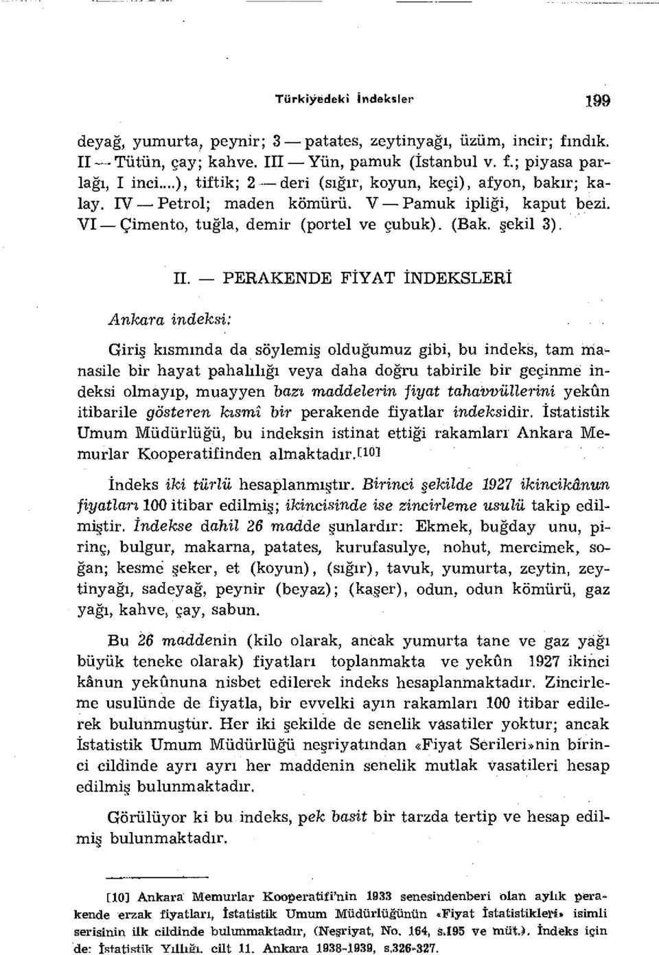 PERAKENDE FİYAT İNDEKSLERİ Ankara indeksi: Giriş kısmında da söylemiş olduğumuz gibi, bu indeks, tam manasile bir hayat pahalılığı veya daha doğru tabirile bir geçinme indeksi olmayıp, muayyen bazı