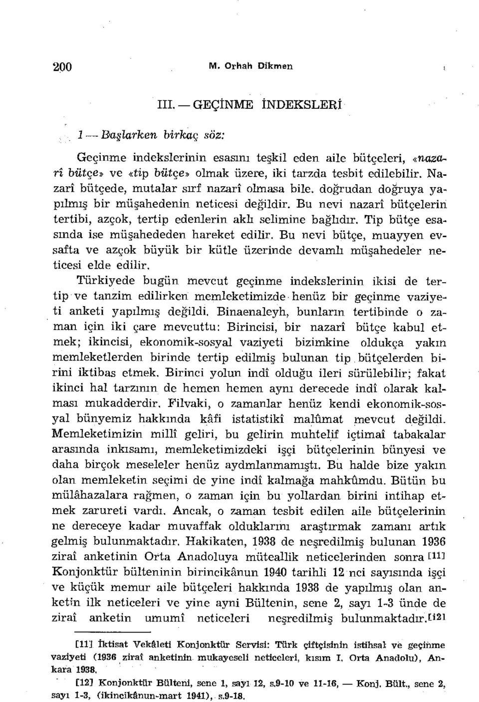 Tip bütçe esasında ise müşahededen hareket edilir. Bu nevi bütçe, muayyen evsafta ve azçok büyük bir kütle üzerinde devamlı müşahedeler neticesi elde edilir.