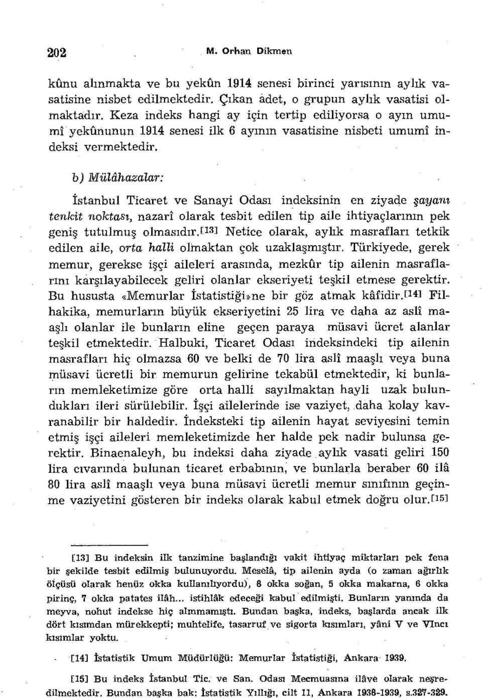 b) Mülâhazalar: İstanbul Ticaret ve Sanayi Odası indeksinin en ziyade şayanı tenkit noktası, nazarî olarak tesbit edilen tip aile ihtiyaçlarının pek geniş tutulmuş olmasıdır, f 1 3^ Netice olarak,