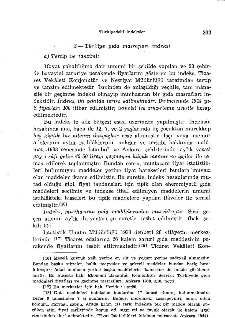 İsminden de anlaşıldığı veçhile, tam mânasile bir geçinme indeksi olmayıp münhasıran bir gıda masrafları indeksidir. İndeks, iki şekilde tertip edilmektedir.