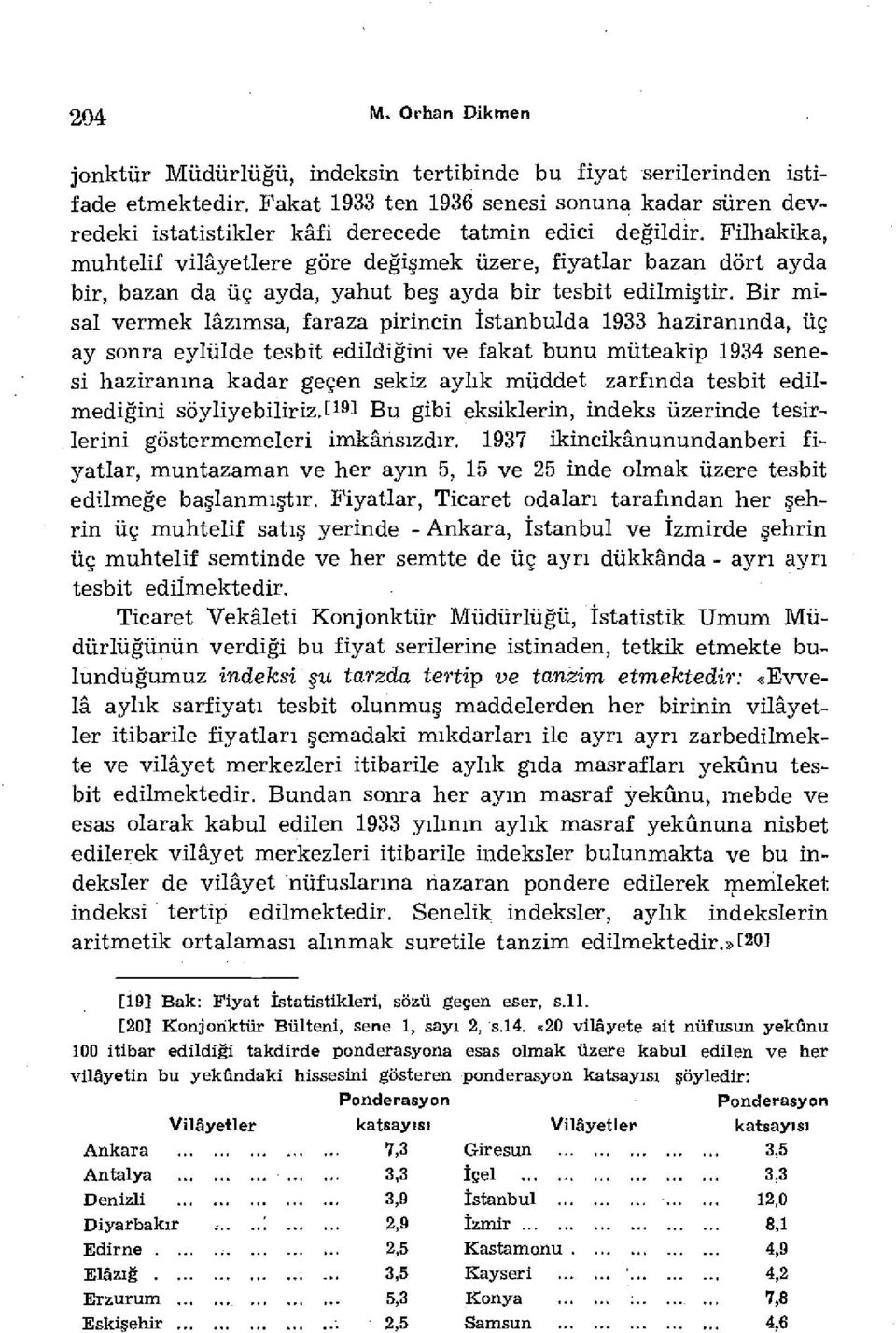 Filhakika, muhtelif vilâyetlere göre değişmek üzere, fiyatlar bazan dört ayda bir, bazan da üç ayda, yahut beş ayda bir tesbit edilmiştir.