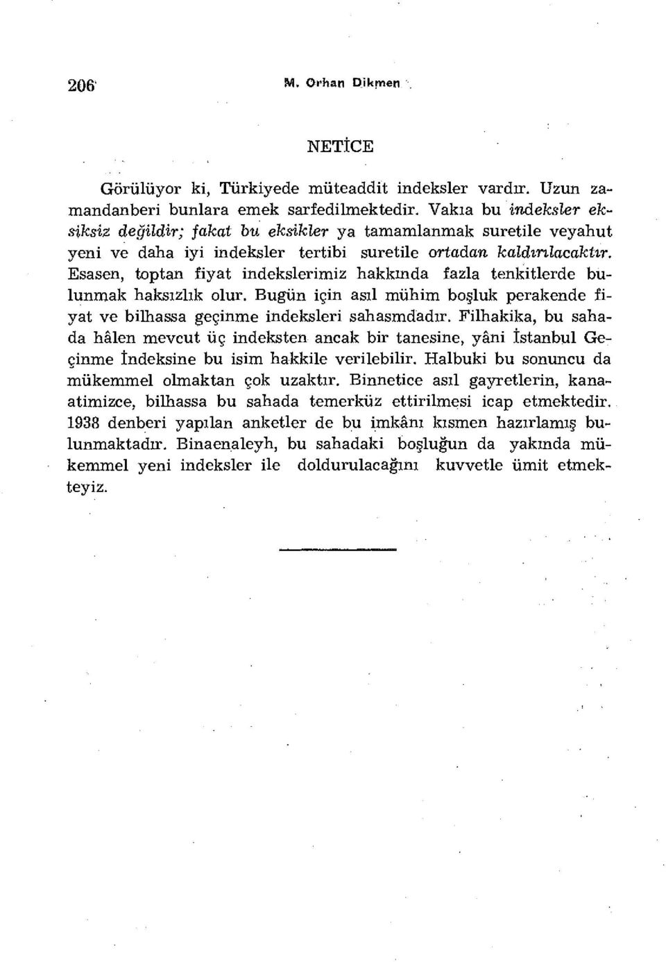 Esasen, toptan fiyat indekslerimiz hakkında fazla tenkitlerde bulunmak haksızlık olur. Bugün için asıl mühim boşluk perakende fiyat ve bilhassa geçinme indeksleri sahasmdadır.