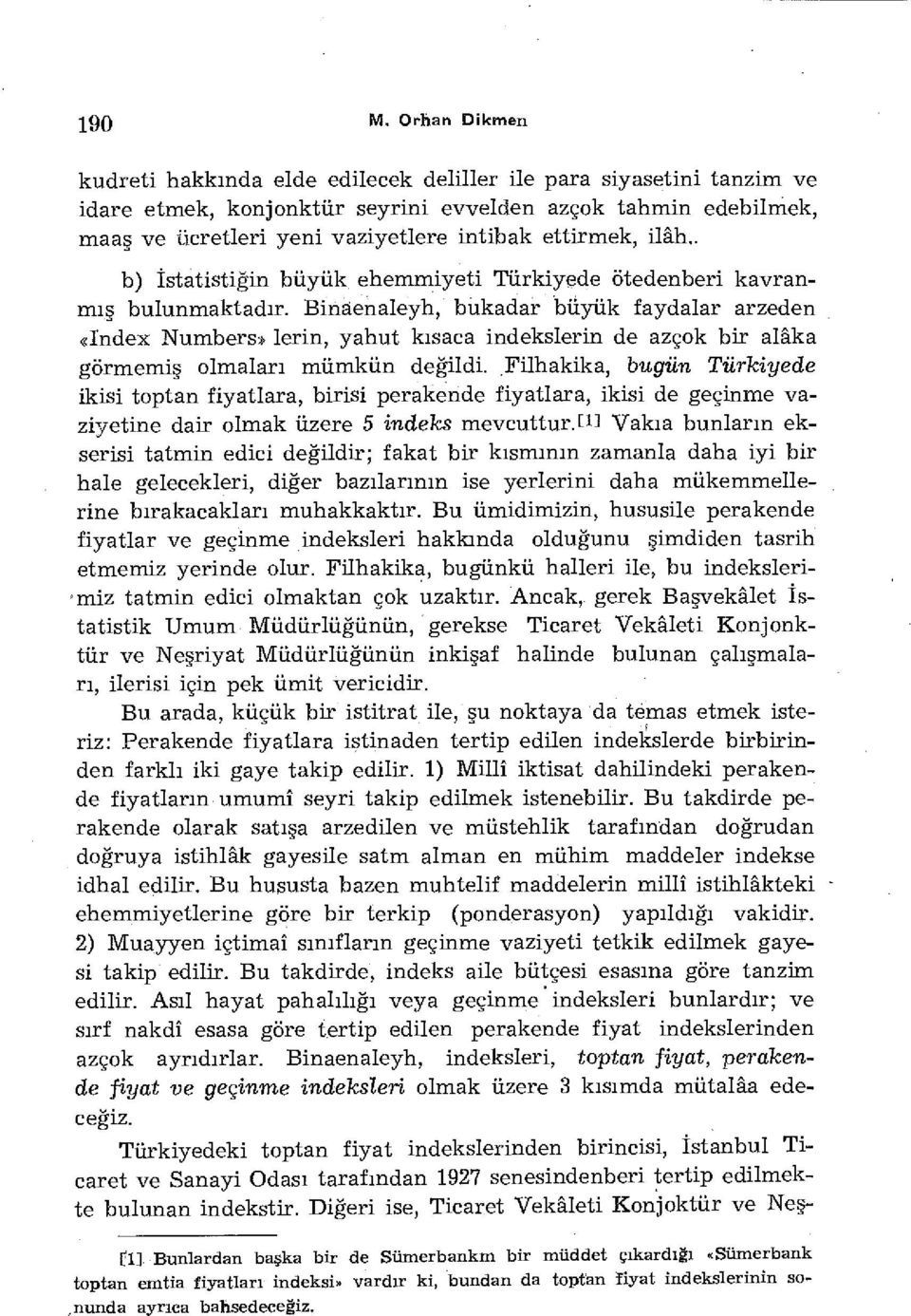 Binaenaleyh, bukadar büyük faydalar arzeden «Index Numbers» lerin, yahut kısaca indekslerin de azçok bir alâka görmemiş olmaları mümkün değildi.