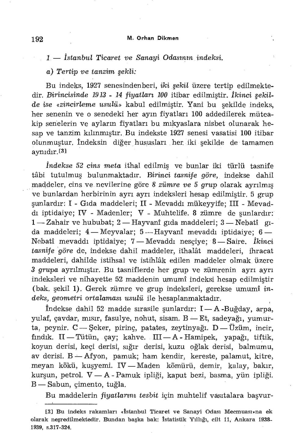 Yani bu şekilde indeks, her senenin ve o senedeki her ayın fiyatları 100 addedilerek müteakip senelerin ve ayların fiyatları bu mikyaslara nisbet olunarak hesap ve tanzim kılınmıştır.