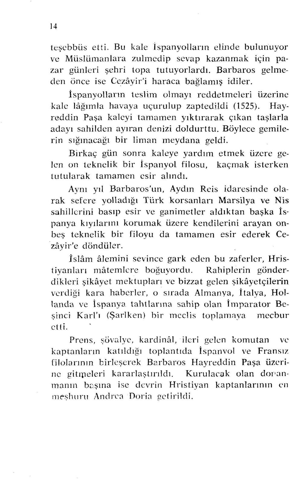 Hayreddin Paşa kalcyi tamamen yıktırarak çıkan taşlarla adayı sahilden ayıran denizi doldurttu. Böylece gemilerin sığınacağı bir liman meydana geldi.