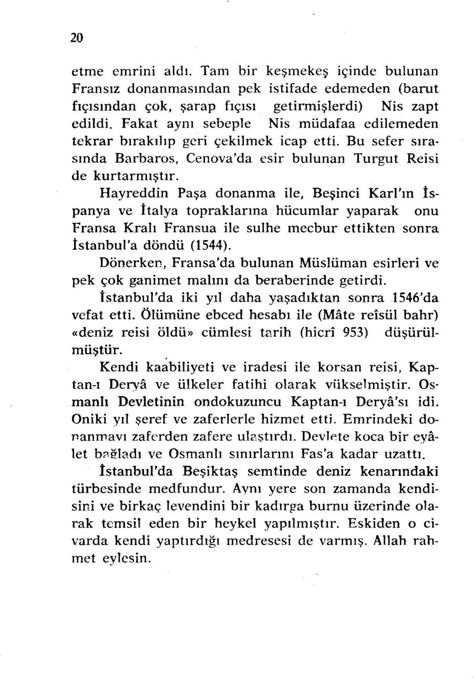 Hayreddin Paşa donanma ile, Beşinci Karl'ın İspanya ve İtalya topraklarına hücumlar yaparak onu Fransa Kralı Fransua ile sulhe mecbur ettikten sonra İstanbul'a döndü (1544).