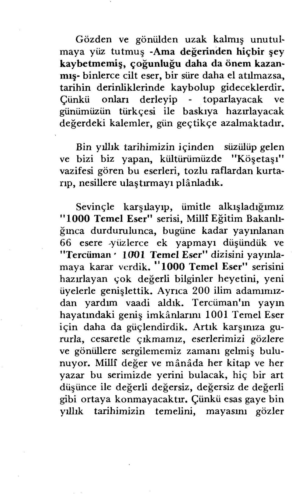 Bin yıllık tarihimizin içinden süzülüp gelen ve bizi biz yapan, kültürüroüzde "Köşetaşı" vazifesi gören bu eserleri, tozlu raflardan kurtarıp, nesillere ulaştırmayı planladık.