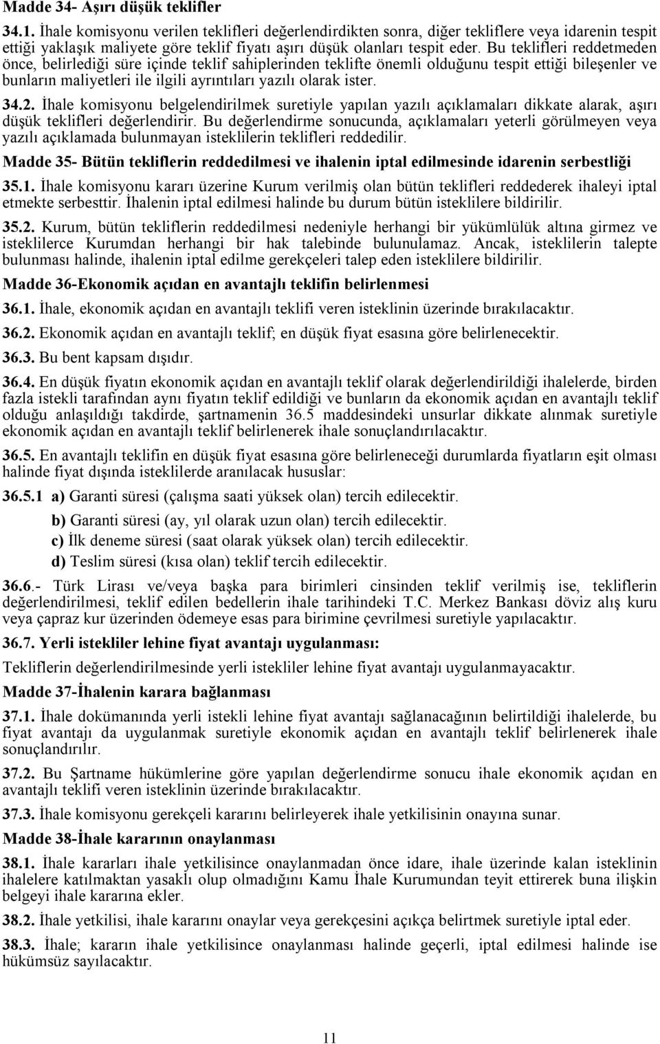 Bu teklifleri reddetmeden önce, belirlediği süre içinde teklif sahiplerinden teklifte önemli olduğunu tespit ettiği bileşenler ve bunların maliyetleri ile ilgili ayrıntıları yazılı olarak ister. 34.2.