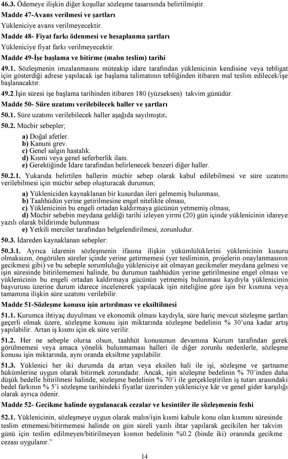 Sözleşmenin imzalanmasını müteakip idare tarafından yüklenicinin kendisine veya tebligat için gösterdiği adrese yapılacak işe başlama talimatının tebliğinden itibaren mal teslim edilecek/işe