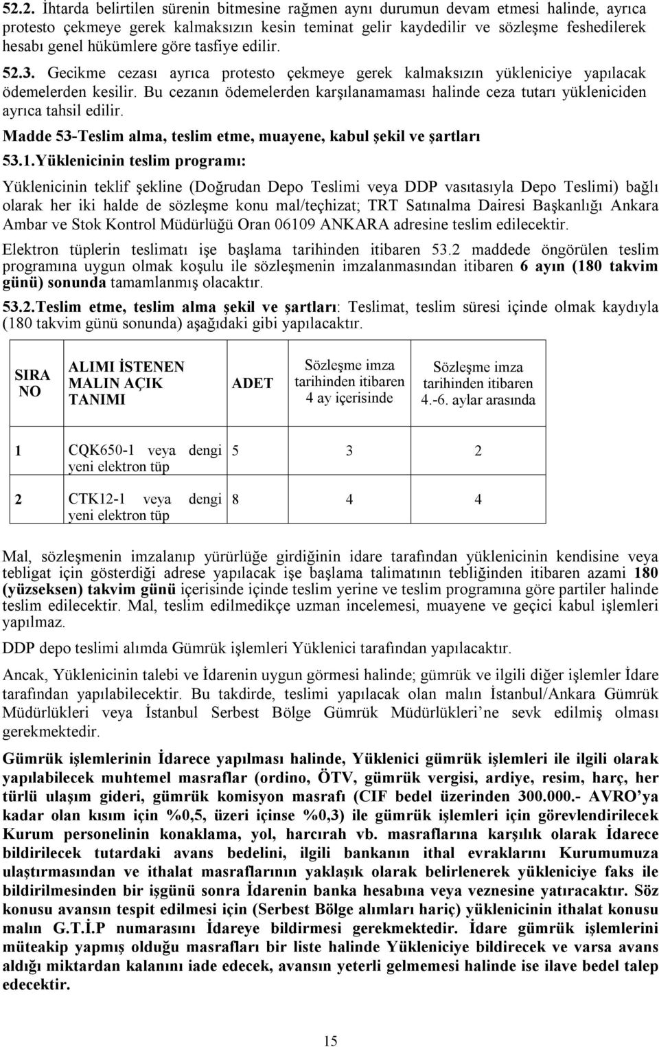 Bu cezanın ödemelerden karşılanamaması halinde ceza tutarı yükleniciden ayrıca tahsil edilir. Madde 53-Teslim alma, teslim etme, muayene, kabul şekil ve şartları 53.1.