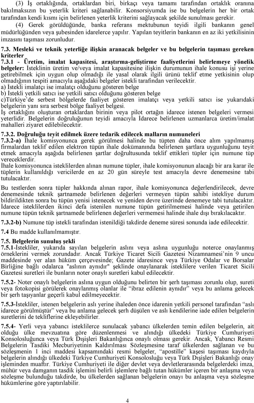 (4) Gerek görüldüğünde, banka referans mektubunun teyidi ilgili bankanın genel müdürlüğünden veya şubesinden idarelerce yapılır.