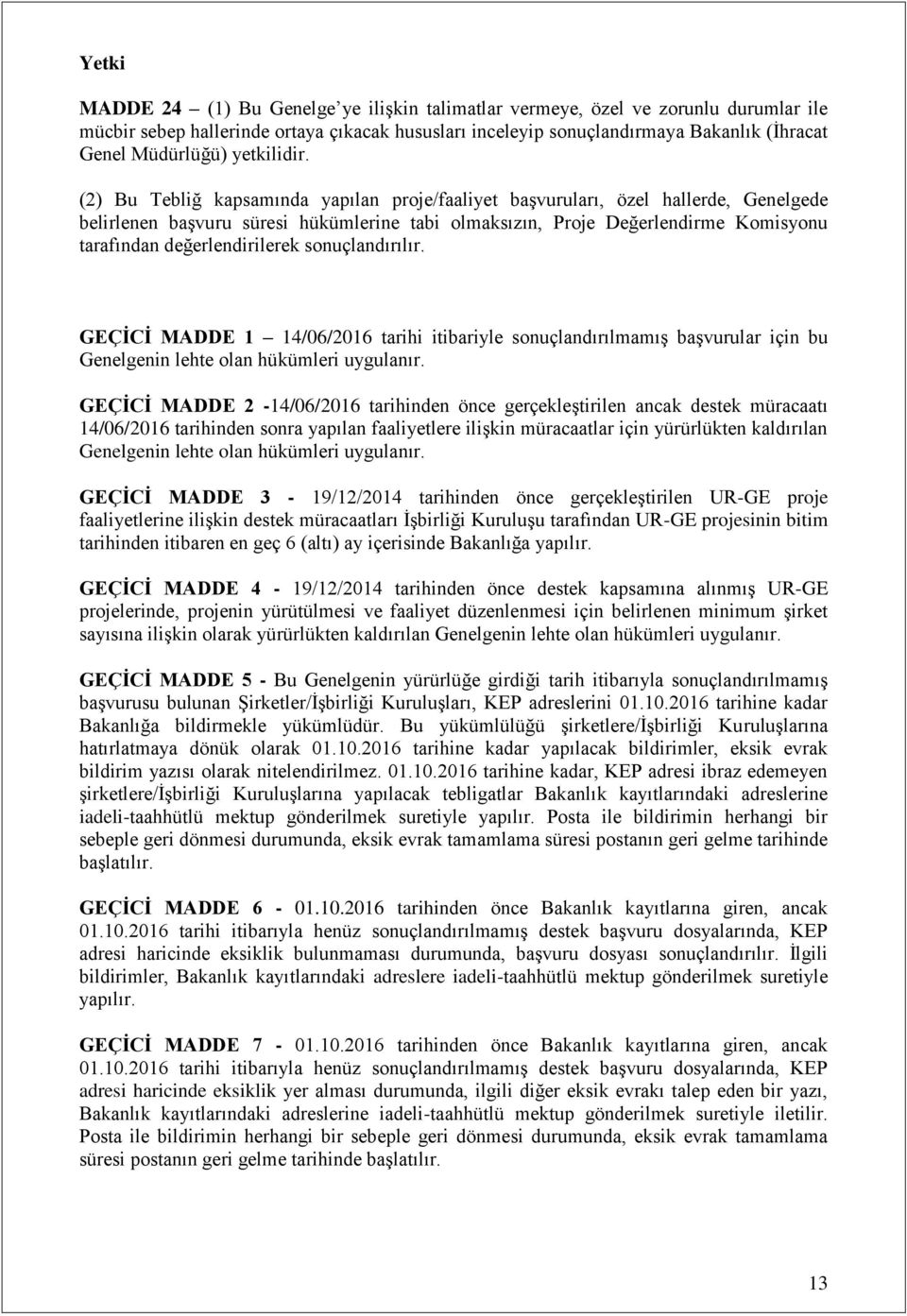 (2) Bu Tebliğ kapsamında yapılan proje/faaliyet başvuruları, özel hallerde, Genelgede belirlenen başvuru süresi hükümlerine tabi olmaksızın, Proje Değerlendirme Komisyonu tarafından değerlendirilerek