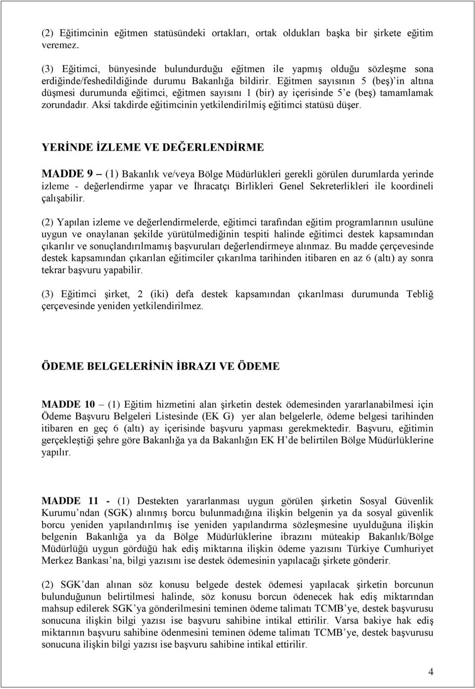 Eğitmen sayısının 5 (beş) in altına düşmesi durumunda eğitimci, eğitmen sayısını 1 (bir) ay içerisinde 5 e (beş) tamamlamak zorundadır.