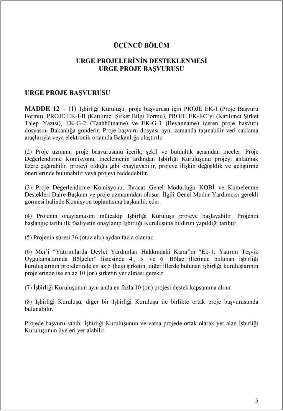 Proje başvuru dosyası aynı zamanda taşınabilir veri saklama araçlarıyla veya elektronik ortamda Bakanlığa ulaştırılır. (2) Proje uzmanı, proje başvurusunu içerik, şekil ve bütünlük açısından inceler.